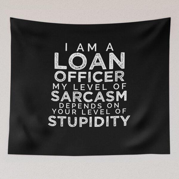 Item preview, I'm A Loan Officer, My Level Of Sarcasm Depends On Your Level Of Stupidity. designed and sold by TeesYouWant.