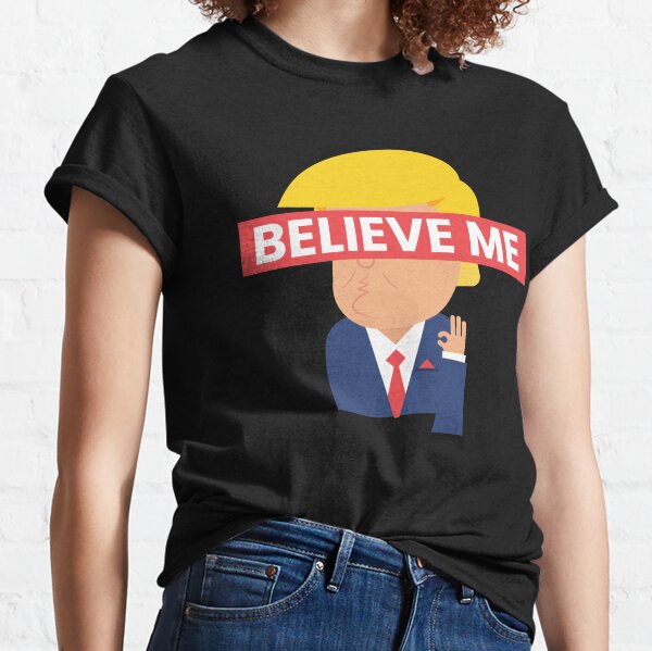 believe me Classic T-Shirt