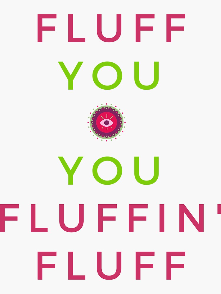 "fluff you you fluffin' fluff" Sticker by DCircle Redbubble