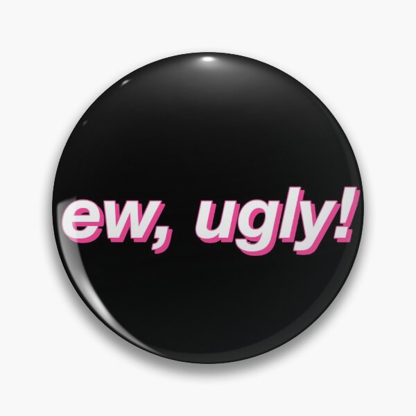 ew, ugly! Pin