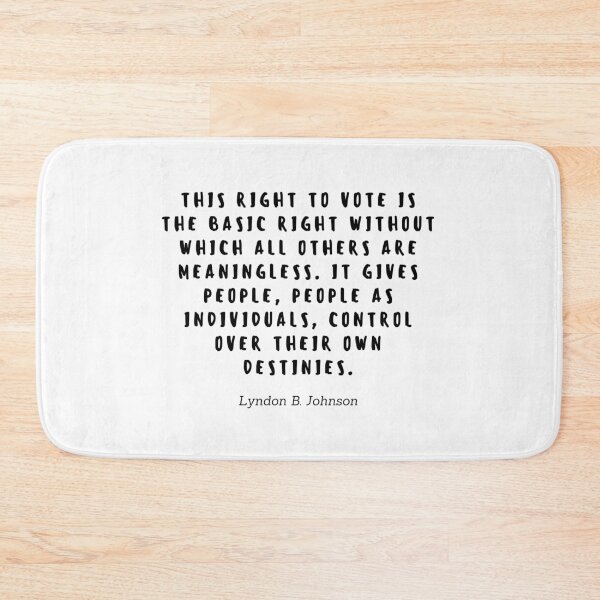 Item preview, This right to vote is the basic right without wich all others are meningless. It gives people, people as individuals, control over their own destinies by Lyndon Johnson designed and sold by gloriasd14.