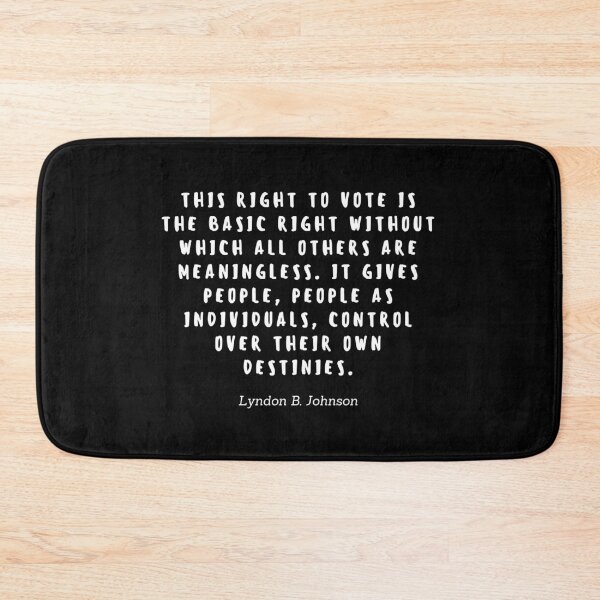 Item preview, This right to vote is the basic right without wich all others are meningless. It gives people, people as individuals, control over their own destinies by Lyndon Johnson designed and sold by gloriasd14.