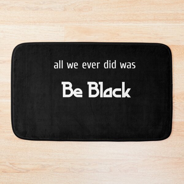 Item preview, all we ever did was be black. where is humanity designed and sold by BAS257.