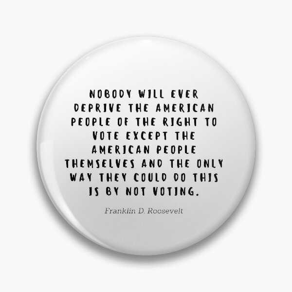 Item preview, Nobody will ever deprive the american people of the right to vote except the american people themselves and the only way they could do this is by not voting by Franklin D Roosevelt designed and sold by gloriasd14.