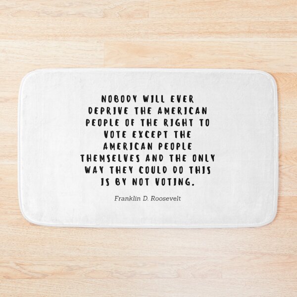 Item preview, Nobody will ever deprive the american people of the right to vote except the american people themselves and the only way they could do this is by not voting by Franklin D Roosevelt designed and sold by gloriasd14.