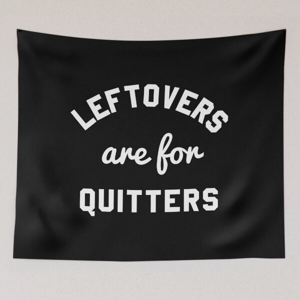 Item preview, Leftovers Are For Quitters designed and sold by flippinsg.