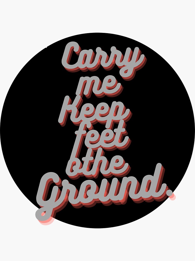 "carry me keep my feet on the ground" Sticker for Sale by Britishglory