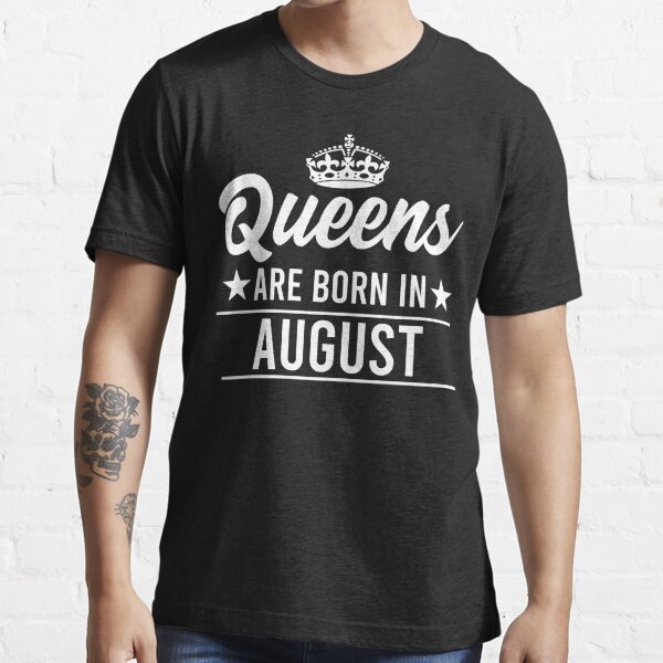 queens are born in august t shirt