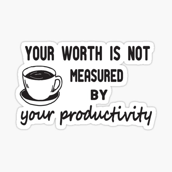 Your worth is not measured by your productivity,My coffee,funny coffee  Sticker for Sale by alikassi