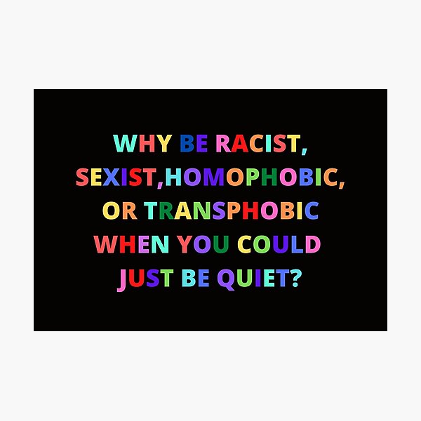 Item preview, whi be racist,sexist,homophobic,or transphobic when you could just be quiet? designed and sold by Yasdey Rojas.