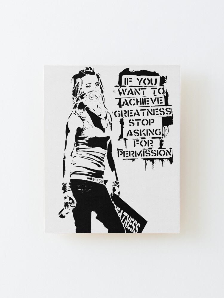Alternate view of Banksy, If You Want To Achieve Greatness, Stop Asking For Permission, Artwork, Tshirts, Prints, Posters, Men, Women, Kids Mounted Print