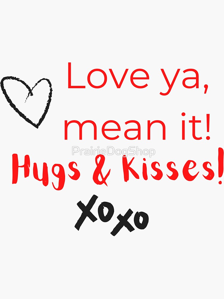 love-ya-mean-it-hugs-kisses-sticker-for-sale-by-prairiedogshop