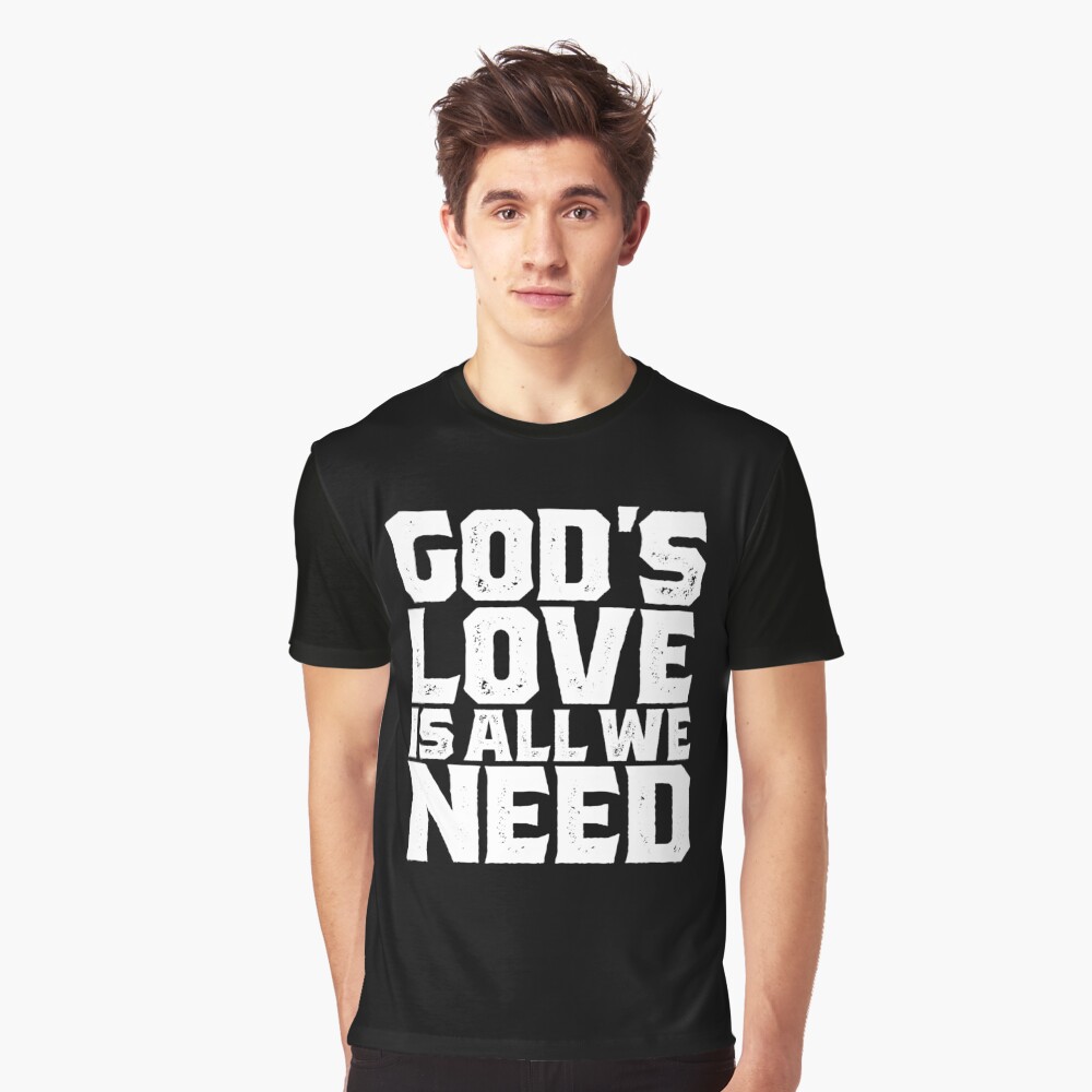 God Love Is All We Need T-shirt
