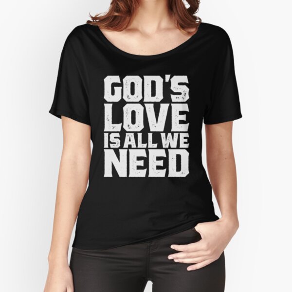 God Love Is All We Need T-shirt