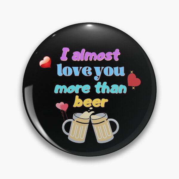 Item preview, I almost love you more than beer designed and sold by Diamaber.