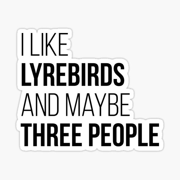 I Like Lyrebirds And Maybe Three People Sticker