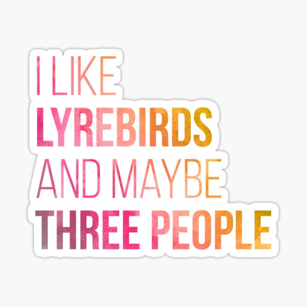 I Like Lyrebirds And Maybe Three People in Watercolor Sticker