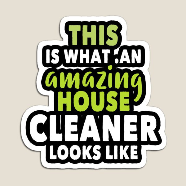this is what an amazing house cleaner looks like Magnet