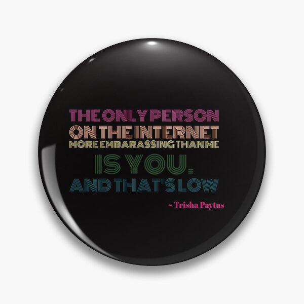 Item preview, Trisha Paytas quote “The only person on the internet more embarrassing than me, is you. And that’s low” designed and sold by ephimeral.