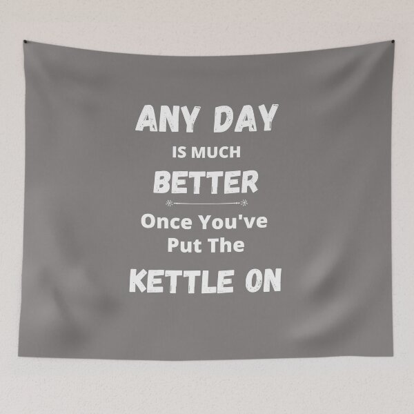 Item preview, ANY DAY IS MUCH BETTER ONCE YOU'VE PUT THE KETTLE ON designed and sold by APrettyView.