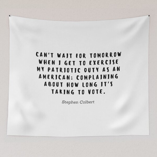 Item preview, Cant wait for tomorrow when I get to exercise my patriotic duty as an american: Complaining about how long it's taking to vote by Stephen Colbert designed and sold by gloriasd14.