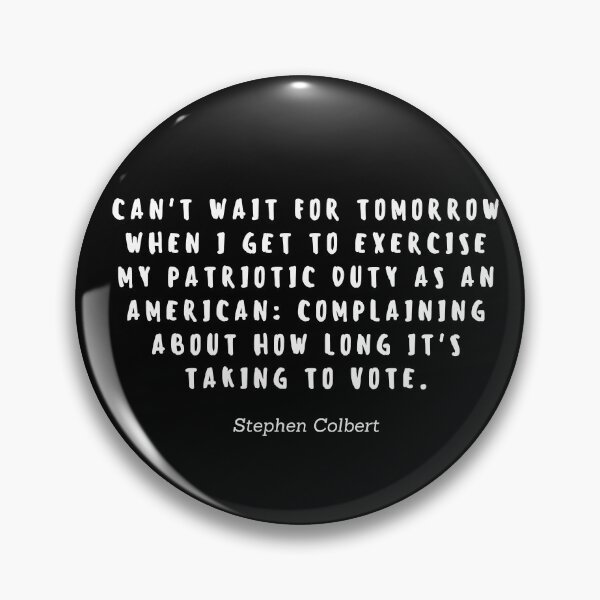 Item preview, Cant wait for tomorrow when I get to exercise my patriotic duty as an american: Complaining about how long it's taking to vote by Stephen Colbert designed and sold by gloriasd14.