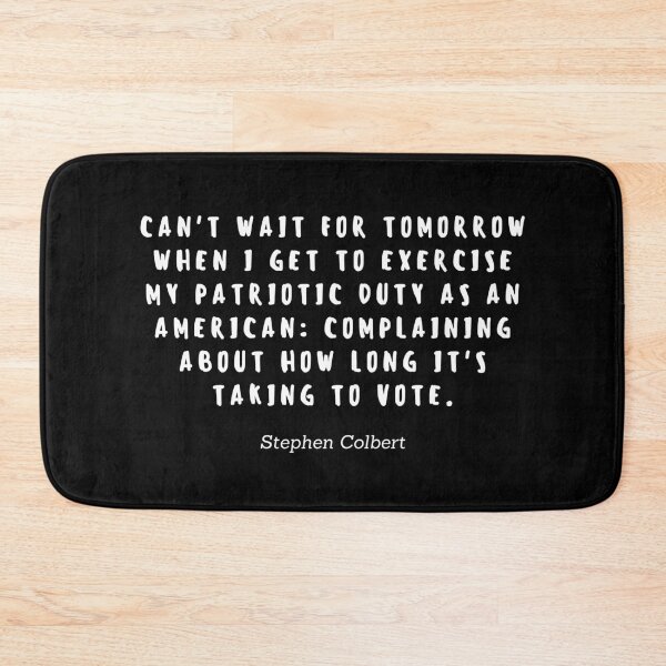 Item preview, Cant wait for tomorrow when I get to exercise my patriotic duty as an american: Complaining about how long it's taking to vote by Stephen Colbert designed and sold by gloriasd14.