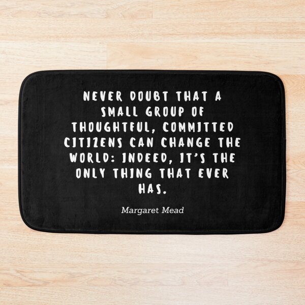 Item preview, Never doubt that a small group of thoughtful, commited citizens can change the world: Indeed, it's the only thing that ever has by Margaret Mead designed and sold by gloriasd14.