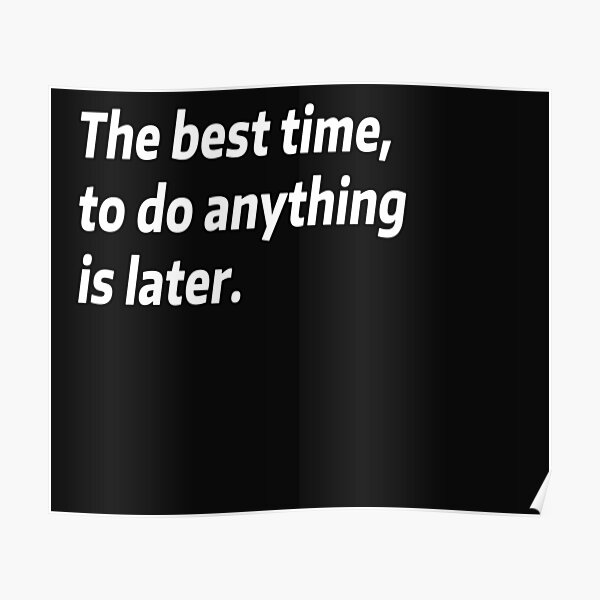 the-best-time-to-do-anything-is-later-poster-for-sale-by-nehaal