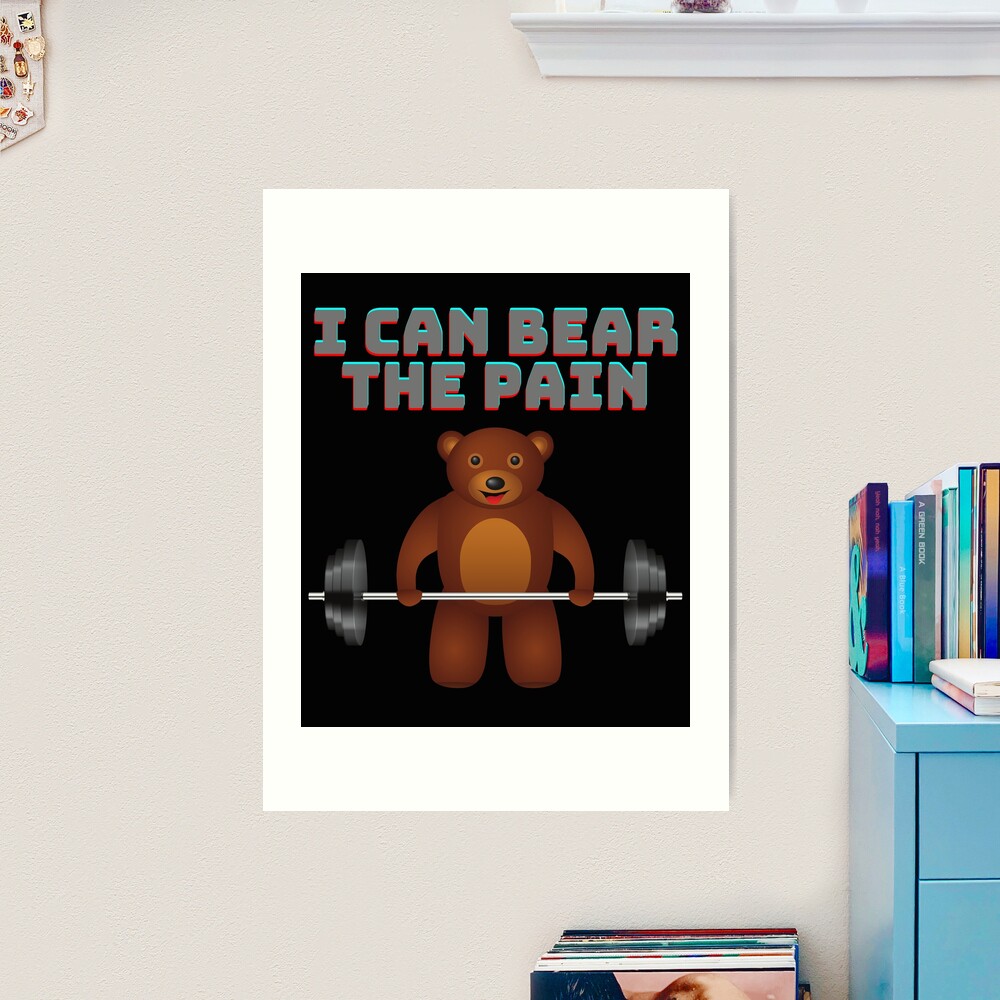 I can bear the pain, weightlifting, bear, bodybuilding, gym, teddy bear,  workout, animal lover, baby panda, bamboo, birthday gifts, body builder,  cute panda, exercise, fitness, funny panda, Poster for Sale by bimmer325