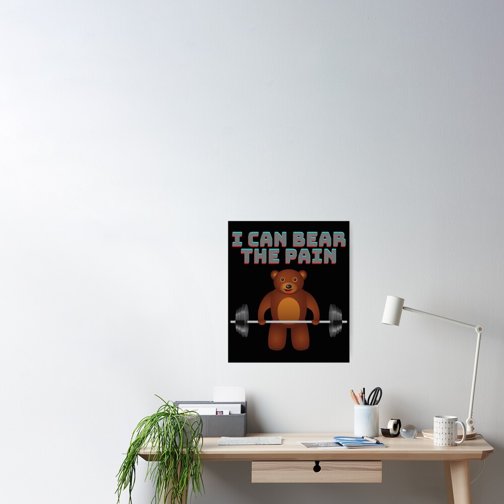 I can bear the pain, weightlifting, bear, bodybuilding, gym, teddy bear,  workout, animal lover, baby panda, bamboo, birthday gifts, body builder,  cute panda, exercise, fitness, funny panda, Poster for Sale by bimmer325