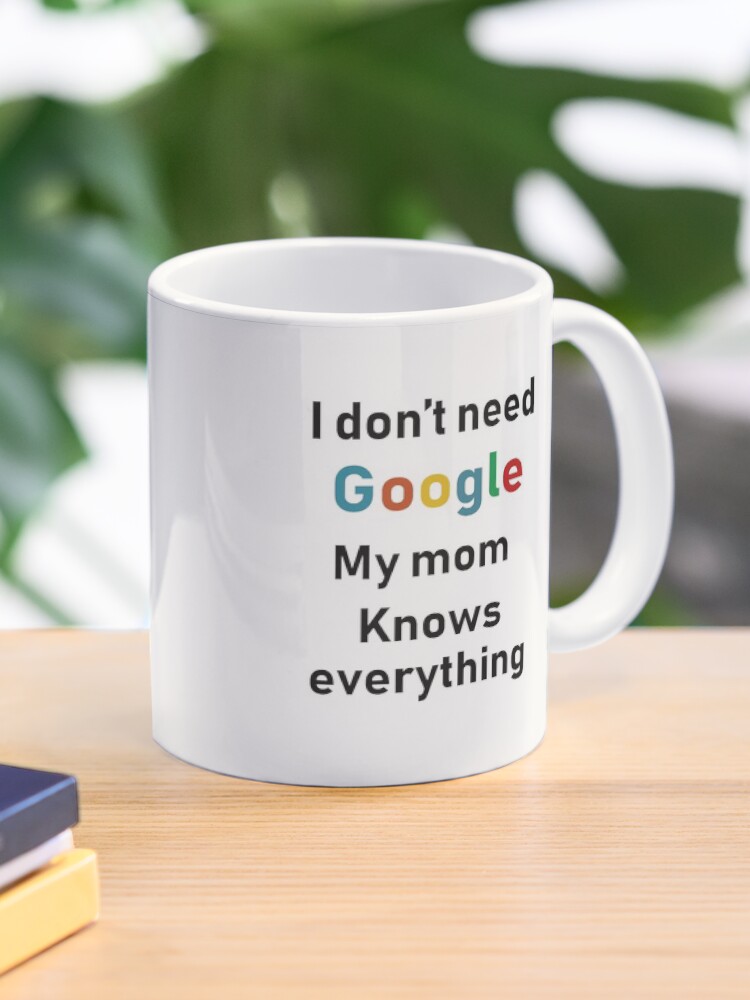 Coffee Mug I don't need google my MOM knows everything Mom gifts