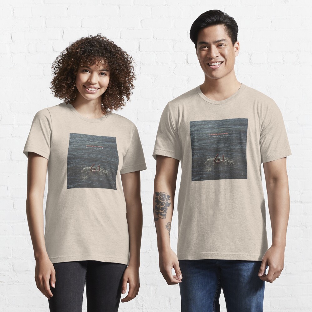 not waving but drowning t shirt