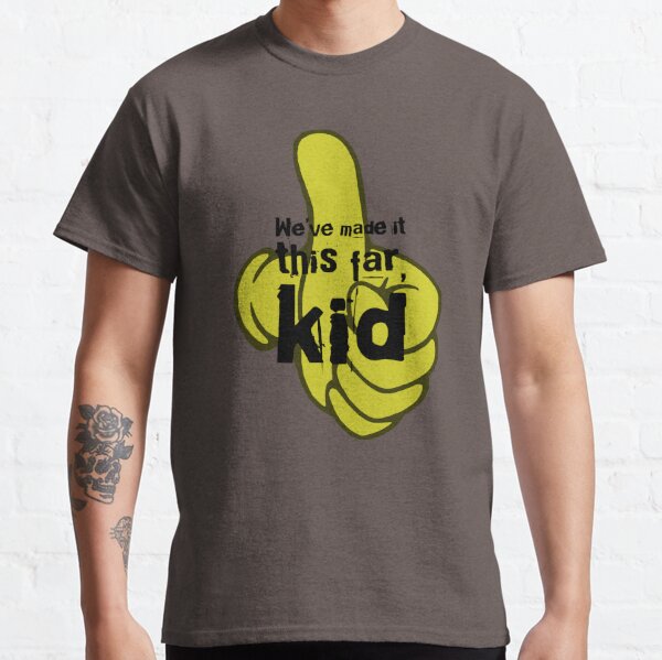 We've made it this far, kid Classic T-Shirt