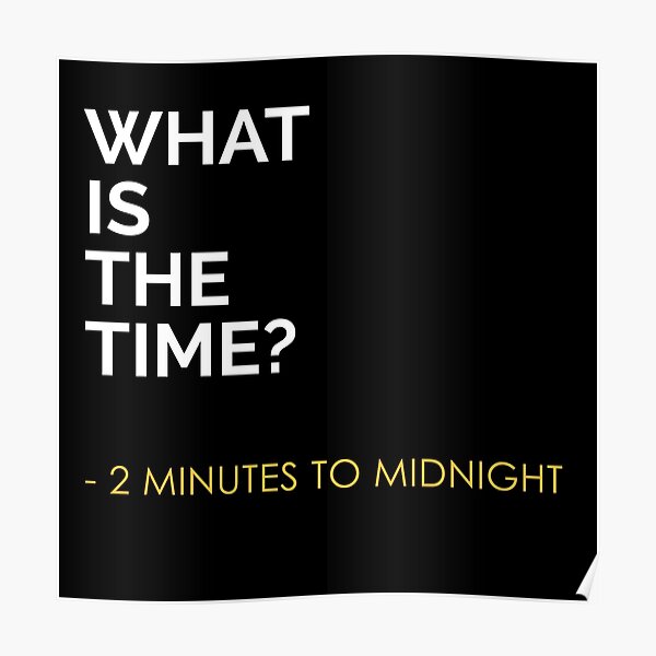 "What is the time? 2 Minutes to Midnight " Poster for Sale by cesarhiar