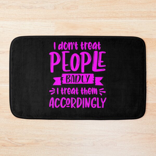 Item preview, I don't treat people badly, I treat them Accordingly. designed and sold by enigma3a.