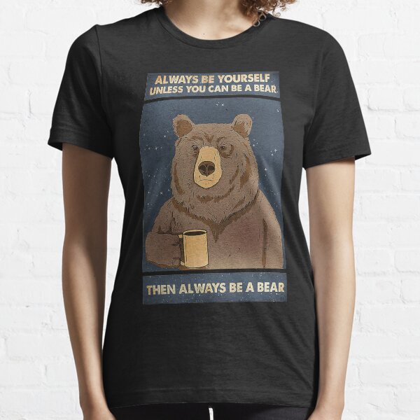 Always Be Yourself Unless You Can Be A Bear Then Always Be A Bear Essential T-Shirt