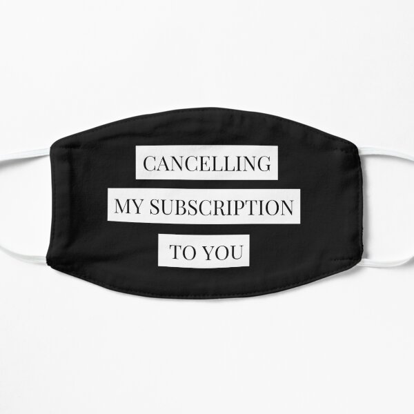 cancelling my subscription to you Mask