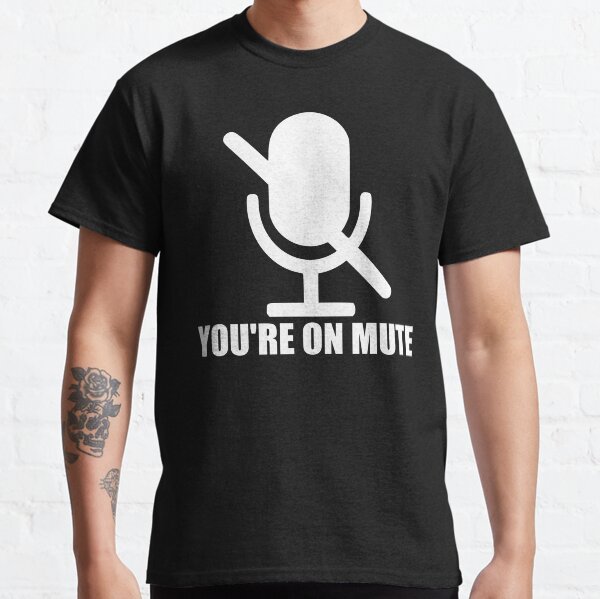 You're On Mute Classic T-Shirt