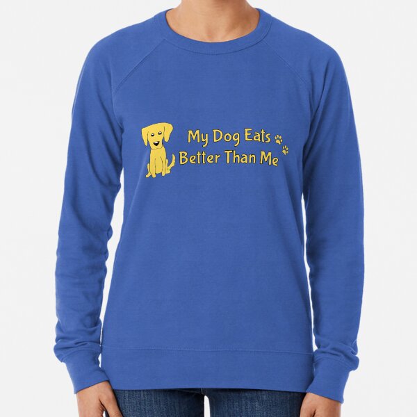 My dog eats better than me gifts Lightweight Sweatshirt