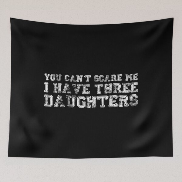 Item preview, You Can't Scare Me I Have Three Daughters designed and sold by flippinsg.