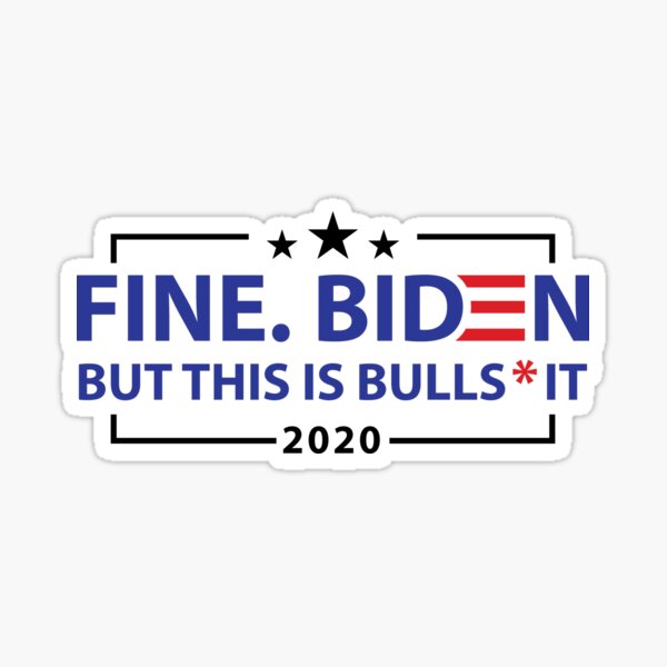 FINE. BIDEN. BUT THIS IS BUL... Sticker