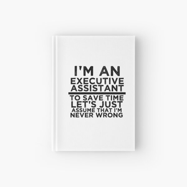 I'm An Executive Assistant, To Save Time Let's Just Assume That I'm Never Wrong Hardcover Journal