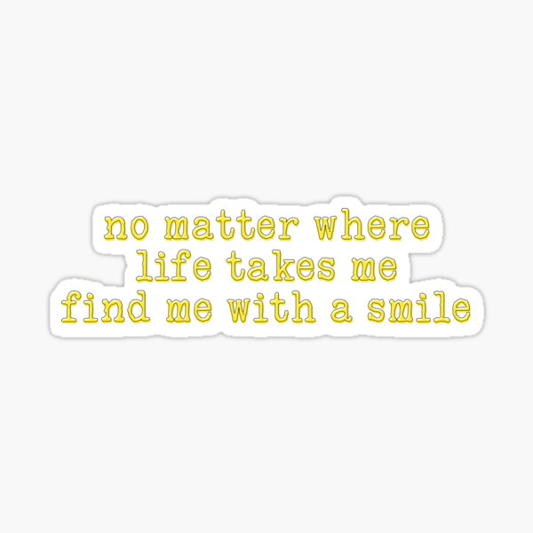 Item preview, No Matter Where Life Takes Me Finde Me Smile Yellow designed and sold by sharedipmemes.