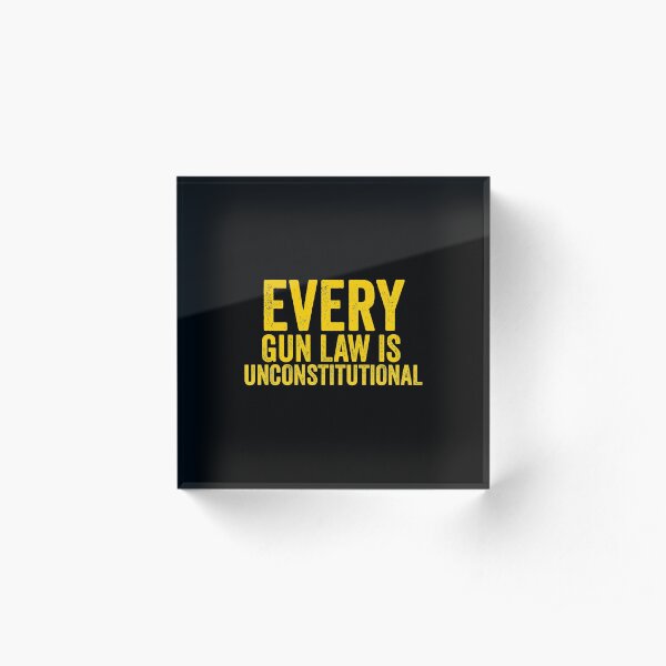 Every Gun Law is Unconstitutional Libertarian Acrylic Block