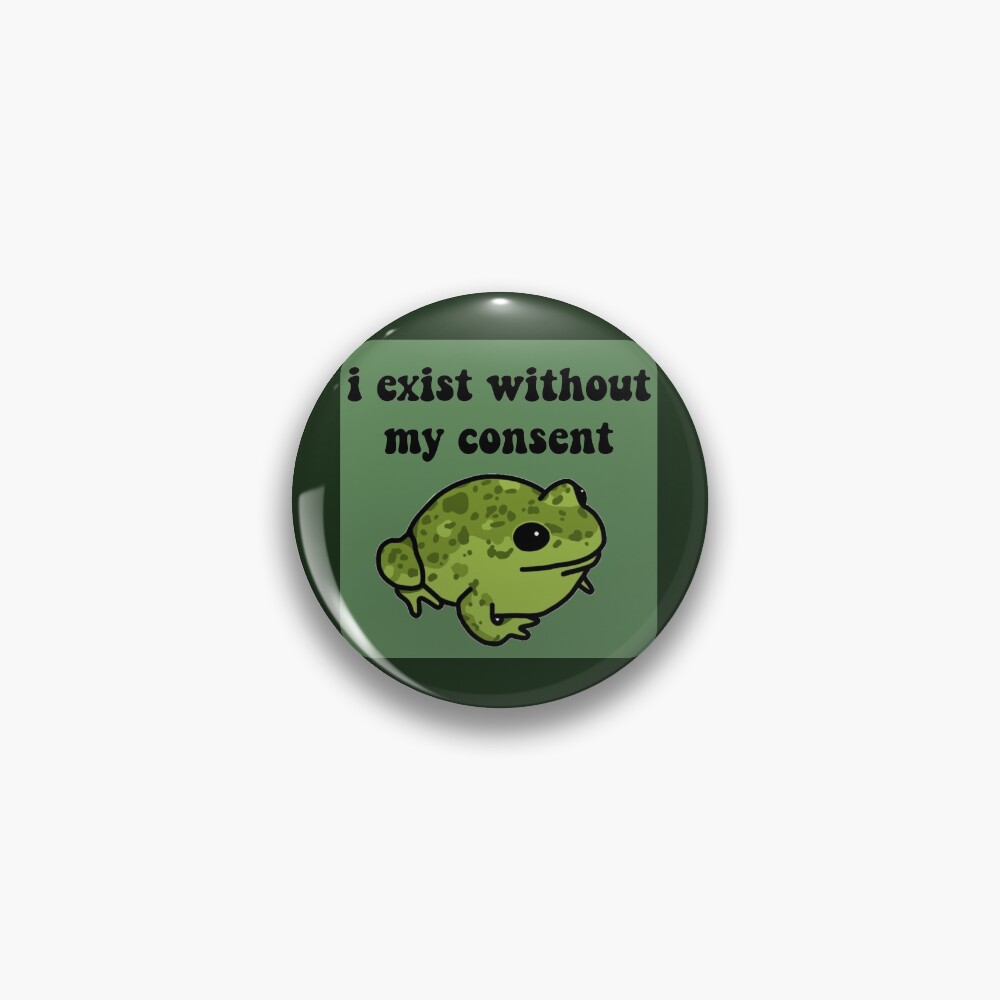 I Exist Without My Consent Frog Pin
