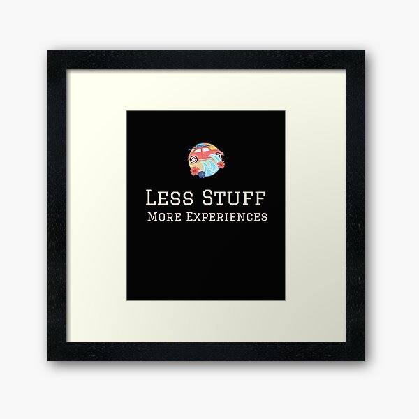 Less Stuff, More Experiences Minimalism Essentialism Decluttering Inspired Framed Art Print