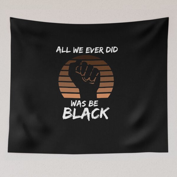 Item preview, All We Ever Did Was Be Black designed and sold by GrlDad.