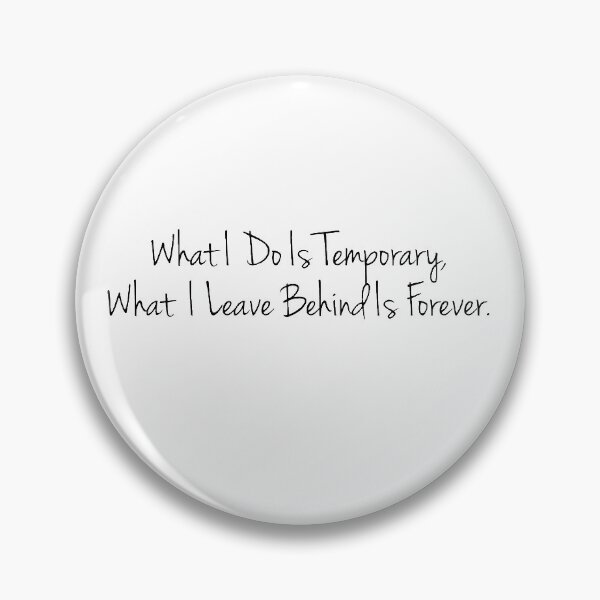 Item preview, What I Do Is Temporary, What I Leave Behind Is Forever.  designed and sold by qtdraws.
