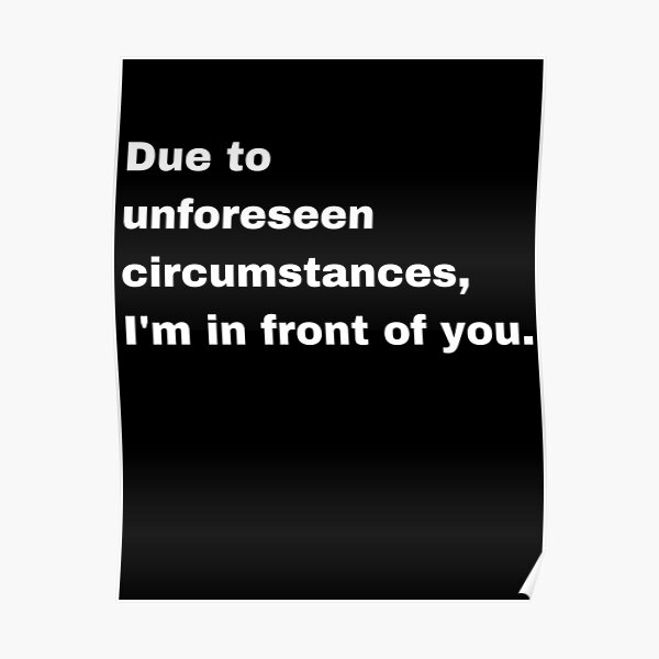 unforeseen-circumstances-posters-redbubble